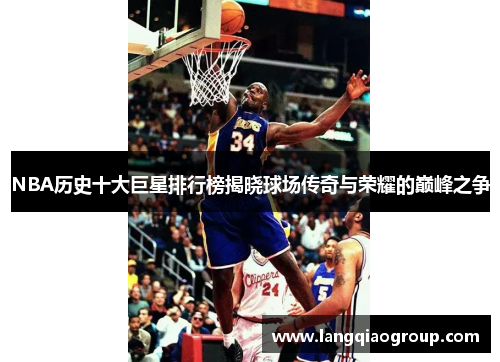 NBA历史十大巨星排行榜揭晓球场传奇与荣耀的巅峰之争