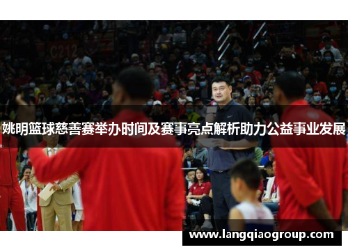 姚明篮球慈善赛举办时间及赛事亮点解析助力公益事业发展