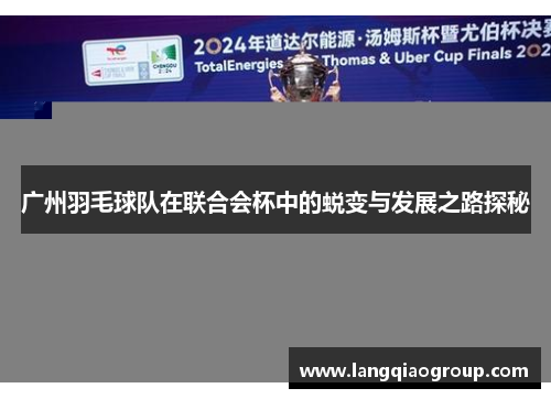 广州羽毛球队在联合会杯中的蜕变与发展之路探秘