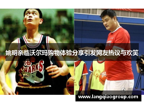 姚明亲临沃尔玛购物体验分享引发网友热议与欢笑