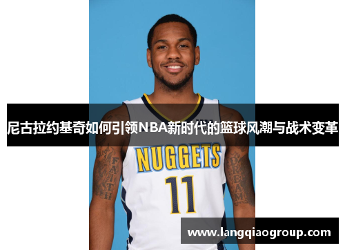 尼古拉约基奇如何引领NBA新时代的篮球风潮与战术变革