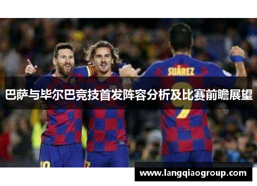 巴萨与毕尔巴竞技首发阵容分析及比赛前瞻展望