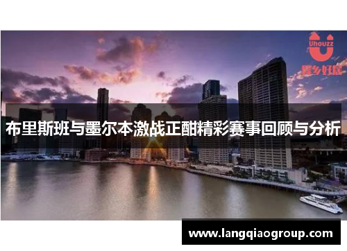 布里斯班与墨尔本激战正酣精彩赛事回顾与分析