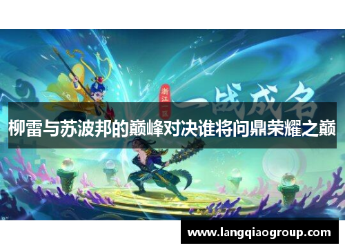 柳雷与苏波邦的巅峰对决谁将问鼎荣耀之巅